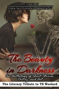 Cover: The Beauty in Darkness: The Literary Tribute to TS Woolard - Dark Moon Rising Publications