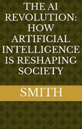 Cover: The AI Revolution: How Artificial Intelligence Is Reshaping Society - Mickey Bolton