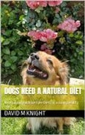Cover: Dogs Need a Natural Diet - David M Knight