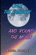 Cover: Over the Rainbow and 'Round the Moon - Branching Plot Books