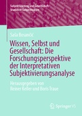 Cover: Wissen, Selbst und Gesellschaft: Die Forschungsperspektive der Interpretativen Subjektivierungsanalyse - Springer VS
