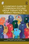 Cover: A Clinician's Guide to Compassion Focused Group Therapy for the Severely Mentally Ill - Routledge