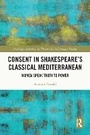 Cover: Consent in Shakespeare's Classical Mediterranean - Routledge