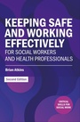 Cover: Keeping Safe and Working Effectively For Social Workers and Health Professionals - Routledge