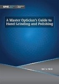 Enlarge image Cover: A Master Optician's Guide to Hand Grinding and Polishing - SPIE Press