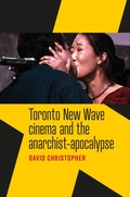 Cover: Toronto New Wave Cinema and the Anarchist-Apocalypse - Manchester University Press