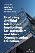 Cover: Exploring Artificial Intelligence Implications for Journalism and Mass Communication Education - Peter Lang Verlag