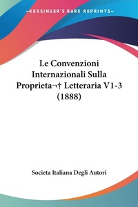Abbildung von: Le Convenzioni Internazionali Sulla Proprieta Letteraria V1-3 (1888) - Kessinger Publishing