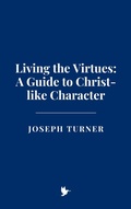 Cover: Living the Virtues: A Guide to Christ-like Character - Historia Magna