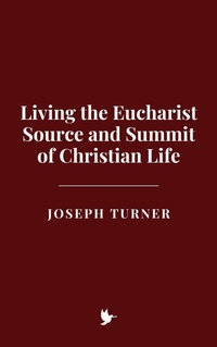 Abbildung von: Living the Eucharist: Source and Summit of Christian Life - Historia Magna