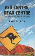 Cover: RED CENTRE DEAD CENTRE The True Story of Peter Falconer - Paul Dillon Publishing