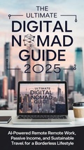 Cover: The Ultimate Digital Nomad Guide 2025_ AI-Powered Remote Work, Passive Income, and Sustainable Travel for a Borderless Lifestyle - Mr Bradley