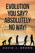 Cover: Evolution You Say? Absolutely No Way! - Covenant Books, Inc.