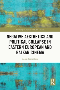 Abbildung von: Negative Aesthetics and Political Collapse in Eastern European and Balkan Cinema - Routledge