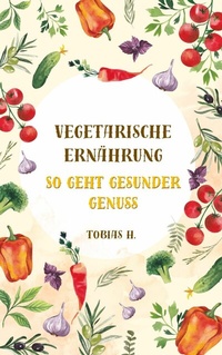 Abbildung von: Vegetarische Ernährung - so geht gesunder Genuss - epubli