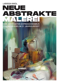 Abbildung von: Larissa Kikol - Neue abstrakte Malerei. Vom Abstrakten Expressionismus zur Befreiung im 21. Jahrhundert - Dr. Cantz'sche Verlagsgesellschaft mbH & Co. KG