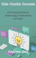 Cover: Side Hustle Success: A Practical Guide to Online Gigs, From Setup to Profit - Andrew