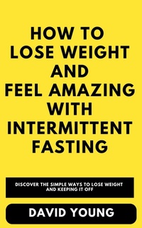 Enlarge image Cover: How To Lose Weight and Feel Amazing with Intermittent Fasting - David Young