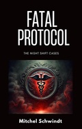 Cover: Fatal Protocol (The Night Shift Cases, #2) - Mitchel Schwindt, M.D.