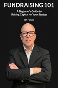 Cover: Fundraising 101: A Beginner's Guide to Raising Capital for Your Startup - Ian Francis
