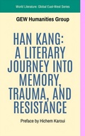 Cover: Han Kang: A Literary Journey Into Memory, Trauma, And Resistance (World Literature) - Global East-West Ltd