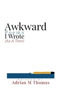 Cover: Awkward Poems I Wrote (As A Teen) - Adrian M Thomas