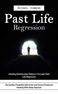 Enlarge image Cover: Past Life Regression: Healing Relationship Patterns Through Past Life Regression (Remember Forgotten Memories and Access Emotional Healing With Sleep Hypnosis) - Agrawal Shubham