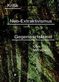 Cover: Kritik des Neo-Extraktivismus in der Gegenwartskunst - meson press eG