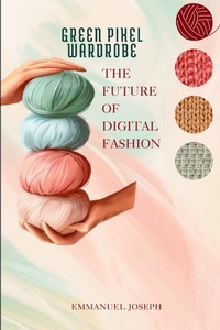Abbildung von: Green Pixel Wardrobe, The Future of Digital Fashion - Emmanuel Joseph