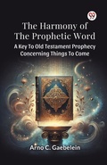 Cover: The Harmony of the Prophetic Word a Key to Old Testament Prophecy Concerning Things to Come - Double 9 Books LLP