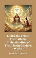 Cover: Living the Truth: The Catholic Understanding of Truth in the Modern World - Historia Magna