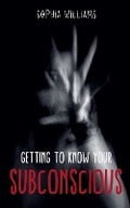 Cover: Getting to Know Your Subconscious - Sophia Williams