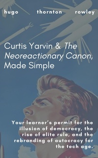 Abbildung von: Curtis Yarvin & The Neoreactionary Canon, Made Simple - Hugo Rowley
