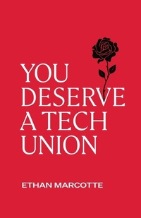 Enlarge image Cover: You Deserve a Tech Union - ETHAN MARCOTTE