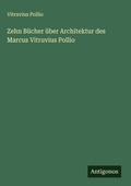Cover: Zehn B&uuml;cher &uuml;ber Architektur des Marcus Vitruvius Pollio - Antigonos Verlag