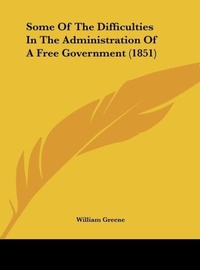 Abbildung von: Some of the Difficulties in the Administration of a Free Government (1851) - Kessinger Publishing