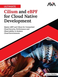 Enlarge image Cover: Ultimate Cilium and eBPF for Cloud Native Development: Master eBPF and Cilium for Unmatched Cloud Security, Performance and Observability in Modern Cloud Environments - Orange Education Pvt Ltd