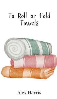 Enlarge image Cover: To Roll or Fold Towels - Creative Arts Management Ou