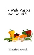 Cover: To Wash Veggies Now or Later - Creative Arts Management Ou