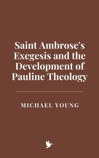 Abbildung von: Saint Ambrose's Exegesis and the Development of Pauline Theology - Historia Magna