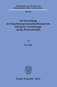 Abbildung von: Die Entwicklung des Entgelttransparenzauskunftsanspruchs und dessen Auswirkungen auf die Privatwirtschaft - Duncker & Humblot