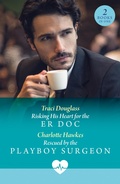 Cover: Risking His Heart For The Er Doc / Rescued By The Playboy Surgeon - HarperCollins