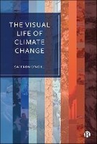 Enlarge image Cover: The Visual Life of Climate Change - Bristol University Press