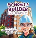 Cover: My Mom's a Builder (Can I Build Too?) - Miriam Laundry Publishing