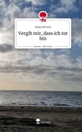 Cover: Vergib mir, dass ich tot bin. Life is a Story - story.one - story.one publishing