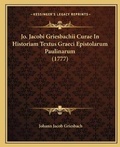 Cover: Jo. Jacobi Griesbachii Curae In Historiam Textus Graeci Epistolarum Paulinarum (1777) - Kessinger Publishing