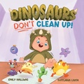 Cover: Dinosaurs Don't Clean Up! - Emerald Acre Press