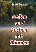 Cover: Heilen und kochen mit B&auml;umen - BoD - Books on Demand
