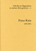 Cover: "Ich bin in Opposition zu meiner Zeit getreten..." Franz Kain (1922-1997) - Adalbert-Stifter-Institut des Landes Ober&ouml;sterreich