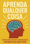 Cover: Aprenda Qualquer Coisa: Formas Cientificamente Comprovadas De Aprender Qualquer Coisa - Clube de Autores